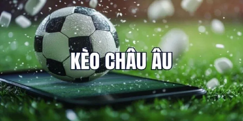 Kèo châu Âu là loại cược được ưa chuộng với bet thủ