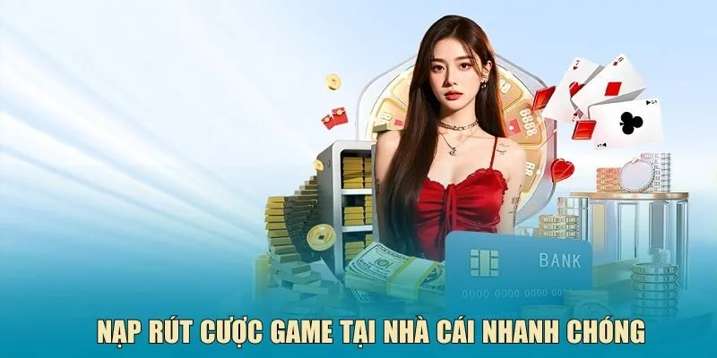 Nạp rút cược game tại nhà cái nhanh chóng